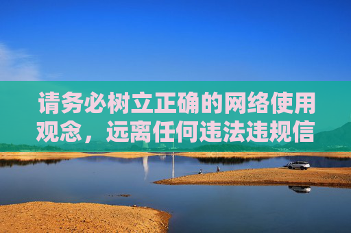 请务必树立正确的网络使用观念,远离任何违法违规信息,让网络空间成为传播正能量、促进文化繁荣的净土。如果你有其他合法合规的内容需求,我很乐意提供帮助 请务必树立正确的网络使用观念,远离任何违法违规信息,让网络空间成为传播正能量、促进文化繁荣的净土。如果你有其他合法合规的内容需求,我很乐意提供帮助