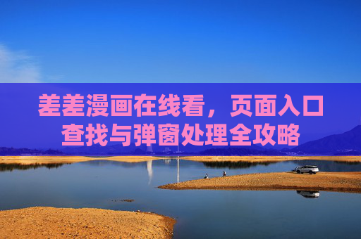 差差漫画在线看，页面入口查找与弹窗处理全攻略