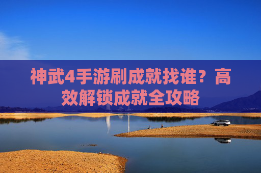 神武4手游刷成就找谁？高效解锁成就全攻略