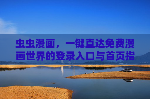 虫虫漫画，一键直达免费漫画世界的登录入口与首页指南