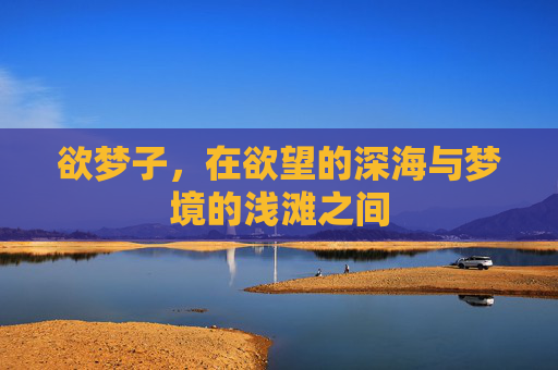欲梦子，在欲望的深海与梦境的浅滩之间