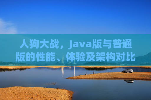 人狗大战，Java版与普通版的性能、体验及架构对比
