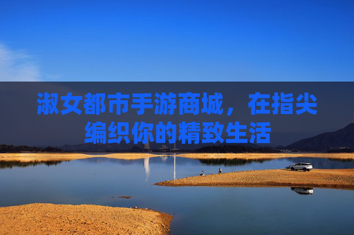 淑女都市手游商城，在指尖编织你的精致生活