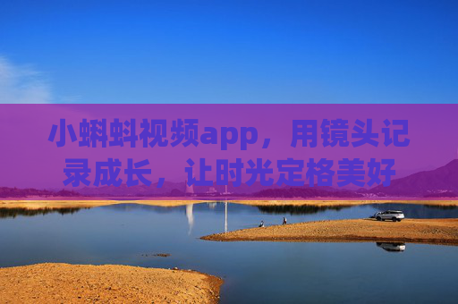 小蝌蚪视频app，用镜头记录成长，让时光定格美好