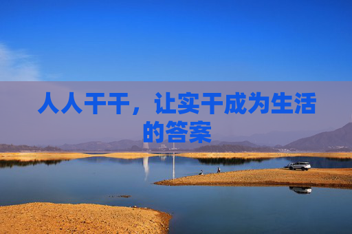 人人干干，让实干成为生活的答案