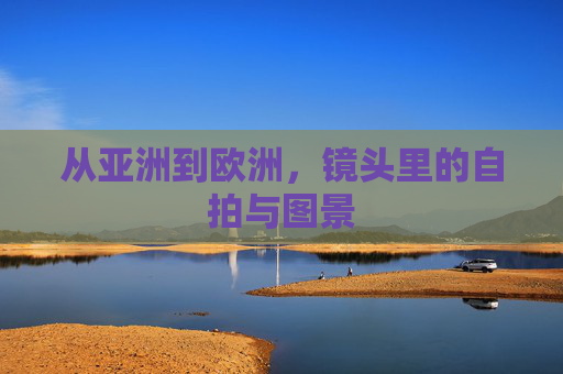 从亚洲到欧洲，镜头里的自拍与图景