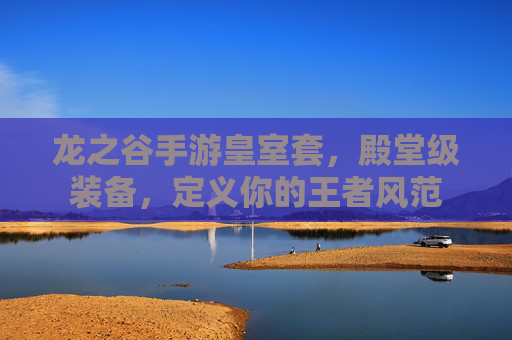 龙之谷手游皇室套，殿堂级装备，定义你的王者风范