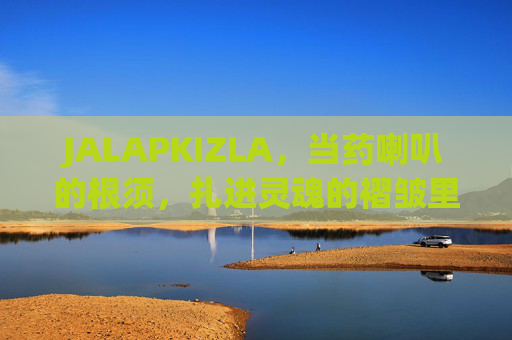 JALAPKIZLA，当药喇叭的根须，扎进灵魂的褶皱里