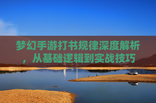 梦幻手游打书规律深度解析，从基础逻辑到实战技巧