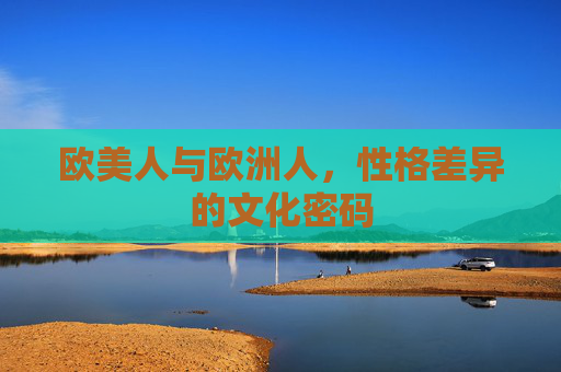 欧美人与欧洲人，性格差异的文化密码