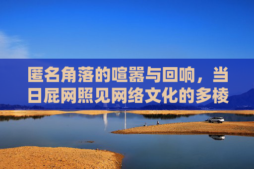 匿名角落的喧嚣与回响，当日屁网照见网络文化的多棱镜