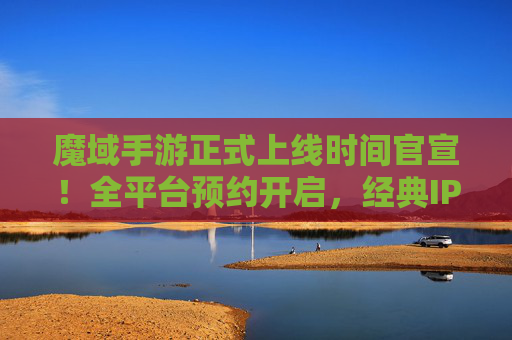 魔域手游正式上线时间官宣!全平台预约开启,经典IP手游化再启征程 魔域手游正式上线时间官宣!全平台预约开启,经典IP手游化再启征程