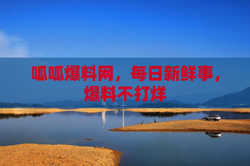 呱呱爆料网,每日新鲜事,爆料不打烊 呱呱爆料网,每日新鲜事,爆料不打烊