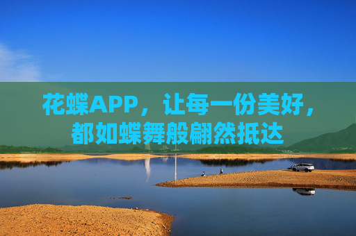 花蝶APP,让每一份美好,都如蝶舞般翩然抵达 花蝶APP,让每一份美好,都如蝶舞般翩然抵达