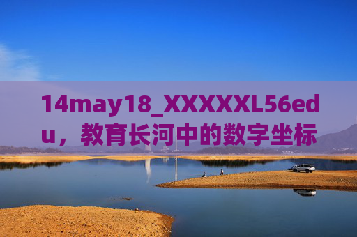 14may18_XXXXXL56edu,教育长河中的数字坐标 14may18_XXXXXL56edu,教育长河中的数字坐标
