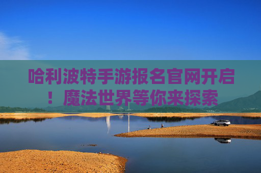哈利波特手游报名官网开启!魔法世界等你来探索 哈利波特手游报名官网开启!魔法世界等你来探索