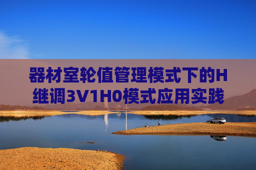 器材室轮值管理模式下的H继调3V1H0模式应用实践 器材室轮值管理模式下的H继调3V1H0模式应用实践