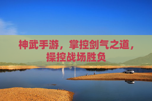 神武手游,掌控剑气之道,操控战场胜负 神武手游,掌控剑气之道,操控战场胜负