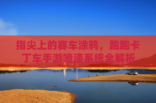 指尖上的赛车涂鸦,跑跑卡丁车手游喷漆系统全解析 指尖上的赛车涂鸦,跑跑卡丁车手游喷漆系统全解析