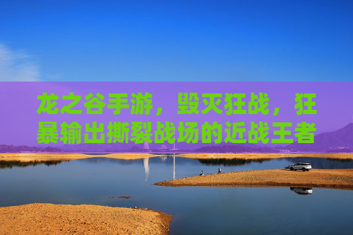 龙之谷手游，毁灭狂战，狂暴输出撕裂战场的近战王者