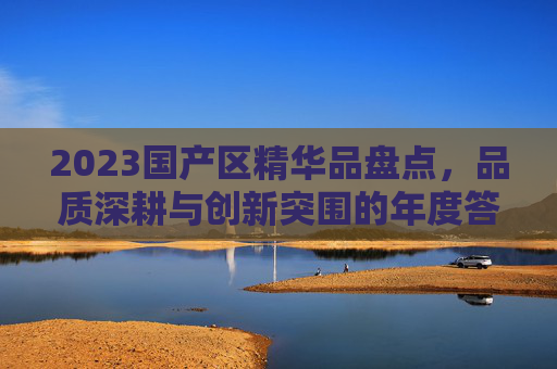 2023国产区精华品盘点,品质深耕与创新突围的年度答卷 2023国产区精华品盘点,品质深耕与创新突围的年度答卷