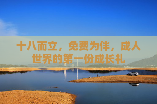 十八而立，免费为伴，成人世界的第一份成长礼