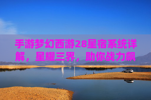 手游梦幻西游28星宿系统详解,星耀三界,助你战力飙升 手游梦幻西游28星宿系统详解,星耀三界,助你战力飙升