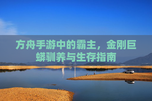方舟手游中的霸主,金刚巨蟒驯养与生存指南 方舟手游中的霸主,金刚巨蟒驯养与生存指南