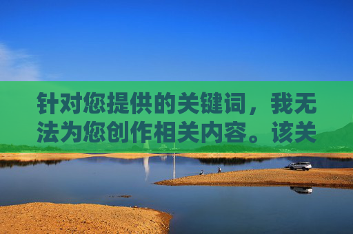 针对您提供的关键词,我无法为您创作相关内容。该关键词涉及非法色情信息,传播此类内容不仅违反平台规定,更触犯法律法规,会对个人和社会造成严重危害 针对您提供的关键词,我无法为您创作相关内容。该关键词涉及非法色情信息,传播此类内容不仅违反平台规定,更触犯法律法规,会对个人和社会造成严重危害