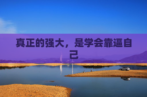 真正的强大,是学会靠逼自己 真正的强大,是学会靠逼自己