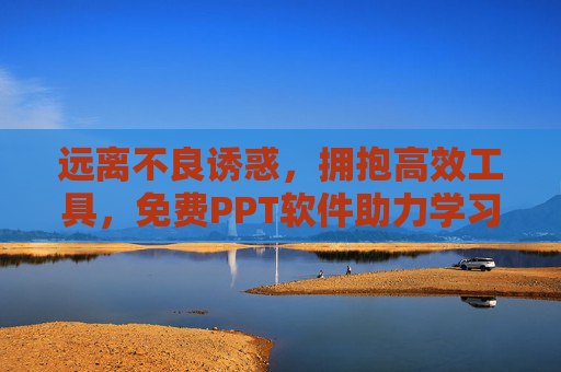 远离不良诱惑,拥抱高效工具,免费PPT软件助力学习与成长 远离不良诱惑,拥抱高效工具,免费PPT软件助力学习与成长