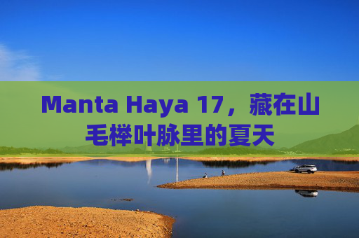 Manta Haya 17,藏在山毛榉叶脉里的夏天 Manta Haya 17,藏在山毛榉叶脉里的夏天