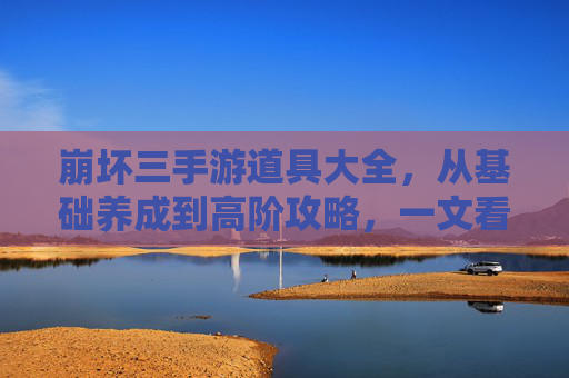 崩坏三手游道具大全,从基础养成到高阶攻略,一文看懂所有道具用途 崩坏三手游道具大全,从基础养成到高阶攻略,一文看懂所有道具用途