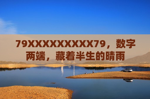 79XXXXXXXXX79,数字两端,藏着半生的晴雨 79XXXXXXXXX79,数字两端,藏着半生的晴雨