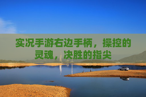 实况手游右边手柄,操控的灵魂,决胜的指尖 实况手游右边手柄,操控的灵魂,决胜的指尖