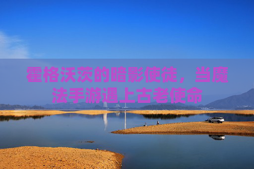 霍格沃茨的暗影使徒，当魔法手游遇上古老使命