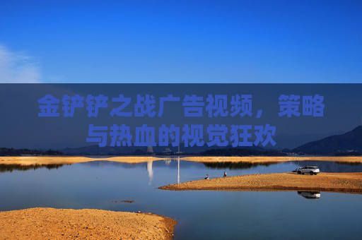 金铲铲之战广告视频,策略与热血的视觉狂欢 金铲铲之战广告视频,策略与热血的视觉狂欢