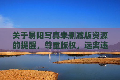 关于易阳写真未删减版资源的提醒,尊重版权,远离违规 关于易阳写真未删减版资源的提醒,尊重版权,远离违规