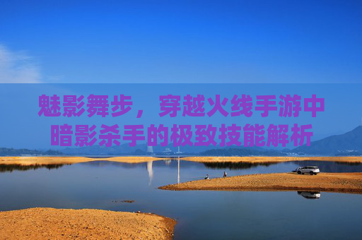 魅影舞步，穿越火线手游中暗影杀手的极致技能解析