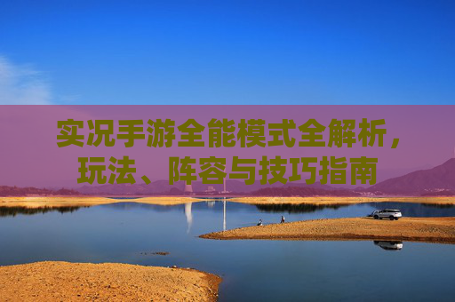 实况手游全能模式全解析,玩法、阵容与技巧指南 实况手游全能模式全解析,玩法、阵容与技巧指南