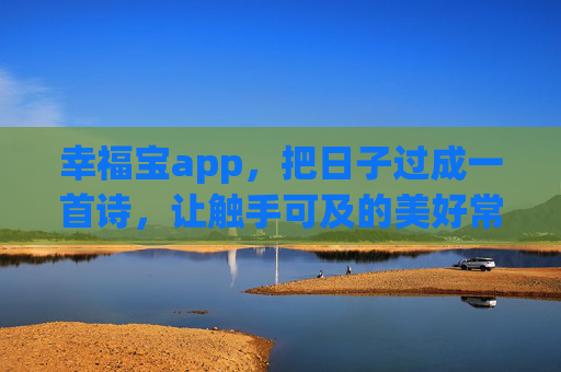 幸福宝app，把日子过成一首诗，让触手可及的美好常伴左右