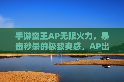 手游蛮王AP无限火力，暴击秒杀的极致爽感，AP出装颠覆传统玩法
