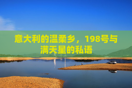 意大利的温柔乡，198号与满天星的私语