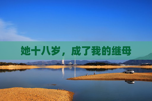 她十八岁,成了我的继母 她十八岁,成了我的继母