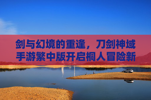 剑与幻境的重逢,刀剑神域手游繁中版开启桐人冒险新篇章 剑与幻境的重逢,刀剑神域手游繁中版开启桐人冒险新篇章