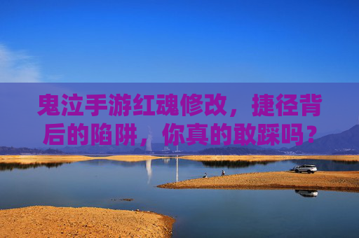 鬼泣手游红魂修改,捷径背后的陷阱,你真的敢踩吗? 鬼泣手游红魂修改,捷径背后的陷阱,你真的敢踩吗?
