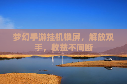 梦幻手游挂机锁屏，解放双手，收益不间断