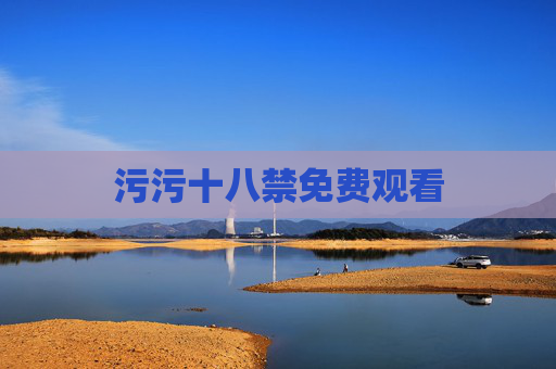 污污十八禁免费观看 污污十八禁免费观看