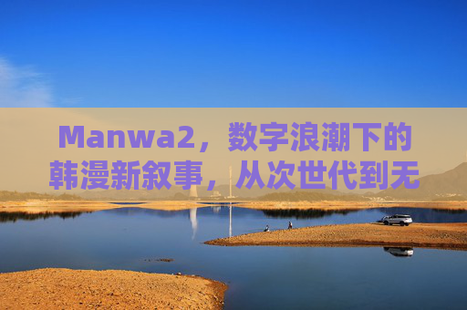 Manwa2，数字浪潮下的韩漫新叙事，从次世代到无界