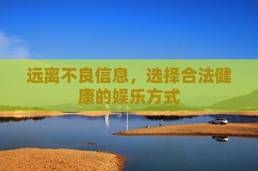 远离不良信息,选择合法健康的娱乐方式 远离不良信息,选择合法健康的娱乐方式